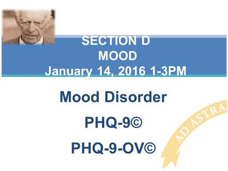 Mood Disorder PHQ-9© PHQ-9-OV© SECTION D MOOD January 14, 2016 1-3PM.