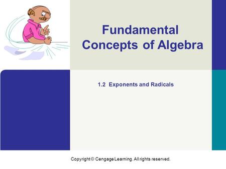 Copyright © Cengage Learning. All rights reserved. Fundamental Concepts of Algebra 1.2 Exponents and Radicals.