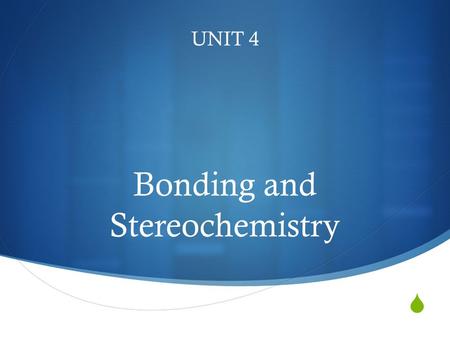  UNIT 4 Bonding and Stereochemistry. Stable Electron Configurations  All elements on the periodic table (except for Noble Gases) have incomplete outer.