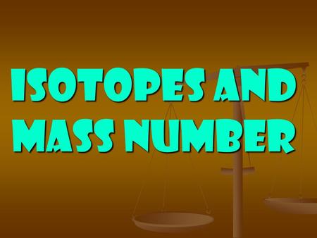 Isotopes and Mass Number. Isotope Atoms of the same element with: Same number of protons BUT Different number of neutrons ELEMENT IS TO ISOTOPE AS DOG.