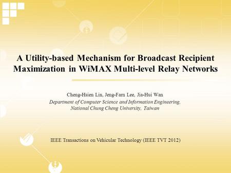 A Utility-based Mechanism for Broadcast Recipient Maximization in WiMAX Multi-level Relay Networks Cheng-Hsien Lin, Jeng-Farn Lee, Jia-Hui Wan Department.