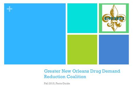 + Greater New Orleans Drug Demand Reduction Coalition Fall 2015, Facts Guide.