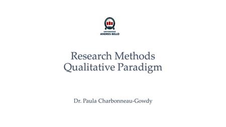 Research Methods Qualitative Paradigm Dr. Paula Charbonneau-Gowdy.