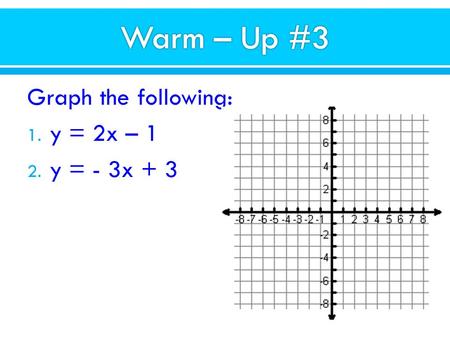 Graph the following: 1. y = 2x – 1 2. y = - 3x + 3.