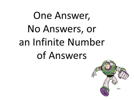 One Answer, No Answers, or an Infinite Number of Answers.