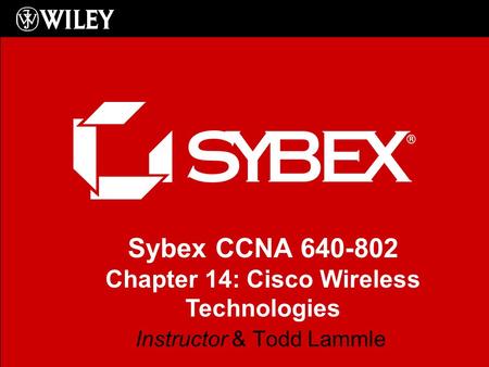 Sybex CCNA 640-802 Chapter 14: Cisco Wireless Technologies Instructor & Todd Lammle.