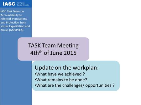 IASC Task Team on Accountability to Affected Populations and Protection from sexual Exploitation and Abuse (AAP/PSEA) TASK Team Meeting 4th th of June.