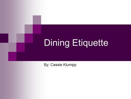 Dining Etiquette By: Cassie Klumpp.