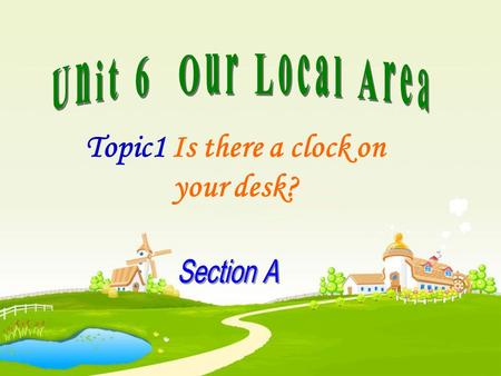 Topic1 Is there a clock on your desk? garden What’s she doing? She is running. Where is she?