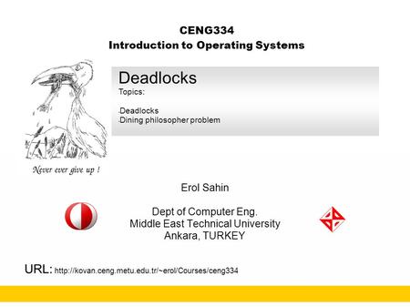 CENG334 Introduction to Operating Systems Erol Sahin Dept of Computer Eng. Middle East Technical University Ankara, TURKEY URL: