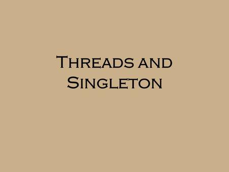 Threads and Singleton. Threads  The JVM allows multiple “threads of execution”  Essentially separate programs running concurrently in one memory space.