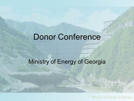 Donor Conference Ministry of Energy of Georgia. Current situation Technical problems –Power sector of Georgia – not build to operate independently Economic.