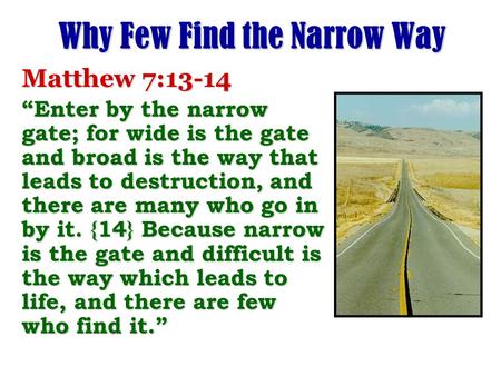 Why Few Find the Narrow Way Matthew 7:13-14 “Enter by the narrow gate; for wide is the gate and broad is the way that leads to destruction, and there are.