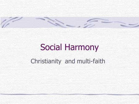 Social Harmony Christianity and multi-faith. All Christian Churches teach that there should be religious freedom.