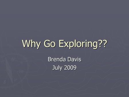 Why Go Exploring?? Brenda Davis July 2009. Why Go Exploring? The voyages of Christopher Columbus were part of the Age of Exploration of the Americas.