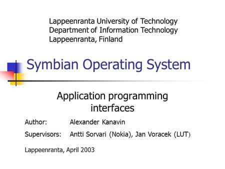 Symbian Operating System Application programming interfaces Lappeenranta University of Technology Department of Information Technology Lappeenranta, Finland.