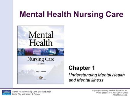Mental Health Nursing Care Copyright ©2009 by Pearson Education, Inc. Upper Saddle River, New Jersey 07458 All rights reserved. Mental Health Nursing Care,