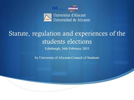 Statute, regulation and experiences of the students elections Edinburgh, 16th February 2015 by University of Alicante Council of Students.