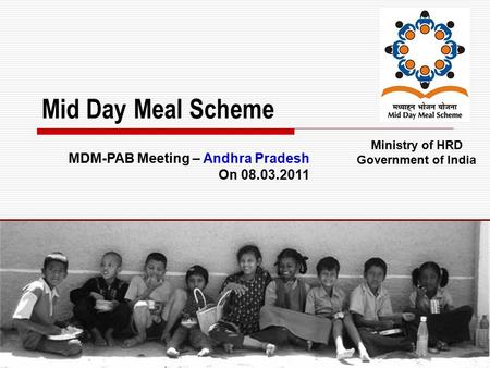 1 Mid Day Meal Scheme Ministry of HRD Government of India MDM-PAB Meeting – Andhra Pradesh On 08.03.2011.