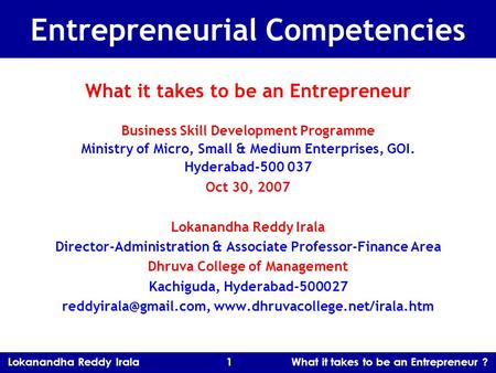 Lokanandha Reddy Irala 1 What it takes to be an Entrepreneur ? Entrepreneurial Competencies What it takes to be an Entrepreneur Business Skill Development.