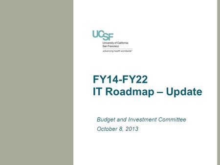 FY14-FY22 IT Roadmap – Update Budget and Investment Committee October 8, 2013.