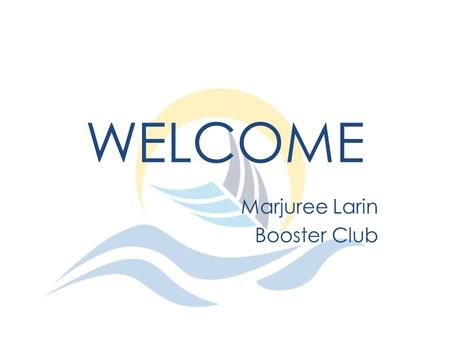 WELCOME Marjuree Larin Booster Club. AGENDA Check in times Job Descriptions Check out times.