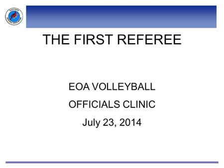 THE FIRST REFEREE EOA VOLLEYBALL OFFICIALS CLINIC July 23, 2014.