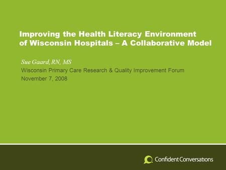 Improving the Health Literacy Environment of Wisconsin Hospitals – A Collaborative Model Sue Gaard, RN, MS Wisconsin Primary Care Research & Quality Improvement.