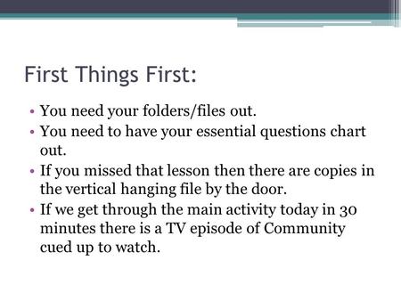First Things First: You need your folders/files out. You need to have your essential questions chart out. If you missed that lesson then there are copies.