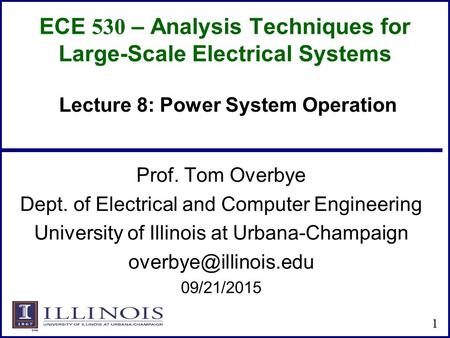 ECE 530 – Analysis Techniques for Large-Scale Electrical Systems Prof. Tom Overbye Dept. of Electrical and Computer Engineering University of Illinois.