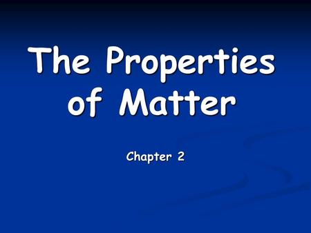 The Properties of Matter Chapter 2. What do the following objects have in common?