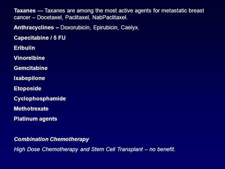 Taxanes — Taxanes are among the most active agents for metastatic breast cancer – Docetaxel, Paclitaxel, NabPaclitaxel. Anthracyclines – Doxorubicin, Epirubicin,