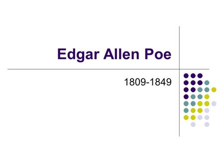 Edgar Allen Poe 1809-1849. Beginnings Born in Boston to traveling father abandoned; mother died Raised by John Allan = a wealthy tobacco merchant.