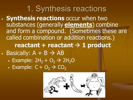 1. Synthesis reactions Synthesis reactions occur when two substances (generally elements) combine and form a compound. (Sometimes these are called combination.