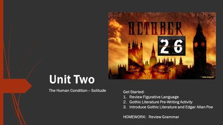Unit Two The Human Condition -- Solitude Get Started: 1.Review Figurative Language 2.Gothic Literature Pre-Writing Activity 3.Introduce Gothic Literature.