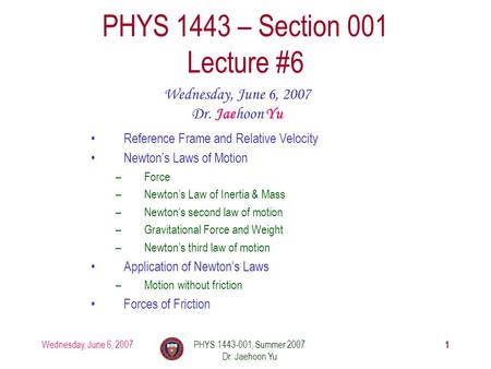 Wednesday, June 6, 2007PHYS 1443-001, Summer 2007 Dr. Jaehoon Yu 1 PHYS 1443 – Section 001 Lecture #6 Wednesday, June 6, 2007 Dr. Jaehoon Yu Reference.