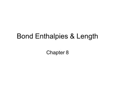 Bond Enthalpies & Length Chapter 8. Covalent Bond Strength Most simply, the strength of a bond is measured by determining how much energy is required.