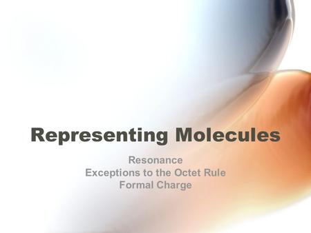 Representing Molecules Resonance Exceptions to the Octet Rule Formal Charge.