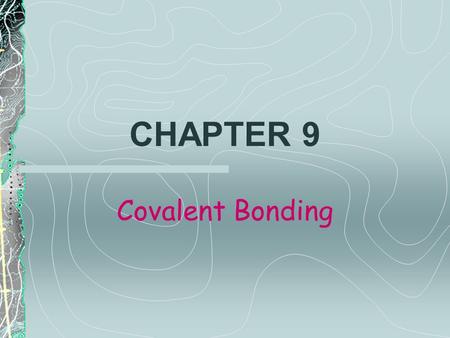 CHAPTER 9 Covalent Bonding. What You Will Learn… The nature of the covalent bond How to name covalently bonded groups of atoms Shapes of molecules Characteristics.