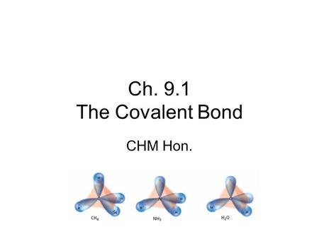 Ch. 9.1 The Covalent Bond CHM Hon.. Ionic & Covalent Bonds…
