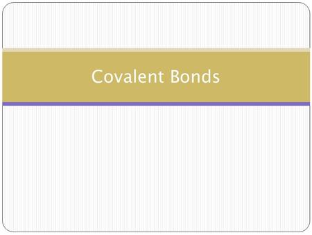 Covalent Bonds. Atoms can become stable by sharing electrons. Shared e - are part of the outer energy level of both atoms. occurs between elements close.