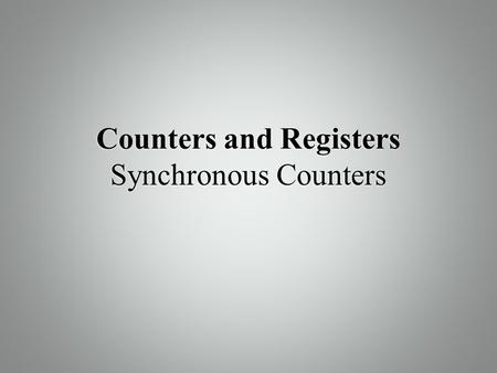 Counters and Registers Synchronous Counters. 7-7 Synchronous Down and Up/Down Counters  In the previous lecture, we’ve learned how synchronous counters.