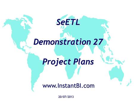 SeETL Demonstration 27 Project Plans 20/07/2013 www.InstantBI.com.