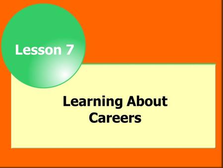 Lesson 7 Learning About Careers. Objectives After studying this chapter you will be able to  list factors to consider when choosing a career.  describe.