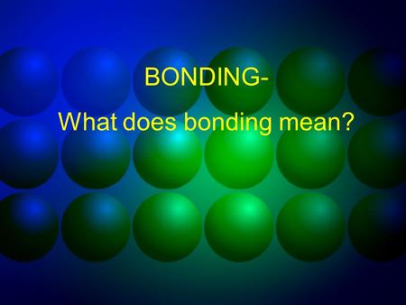 BONDING- What does bonding mean? What is a chemical bond? A chemical bond results when electrons are gained, lost, or shared between atoms bonds form.