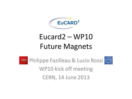 Eucard2 – WP10 Future Magnets Philippe Fazilleau & Lucio Rossi WP10 kick off meeting CERN, 14 June 2013.