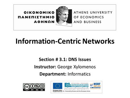 Information-Centric Networks Section # 3.1: DNS Issues Instructor: George Xylomenos Department: Informatics.