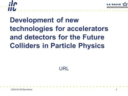 2009-05-08 Barcelona 1 Development of new technologies for accelerators and detectors for the Future Colliders in Particle Physics URL.