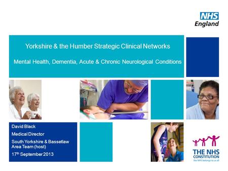 Yorkshire & the Humber Strategic Clinical Networks Mental Health, Dementia, Acute & Chronic Neurological Conditions David Black Medical Director South.