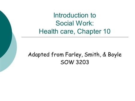Introduction to Social Work: Health care, Chapter 10 Adapted from Farley, Smith, & Boyle SOW 3203.